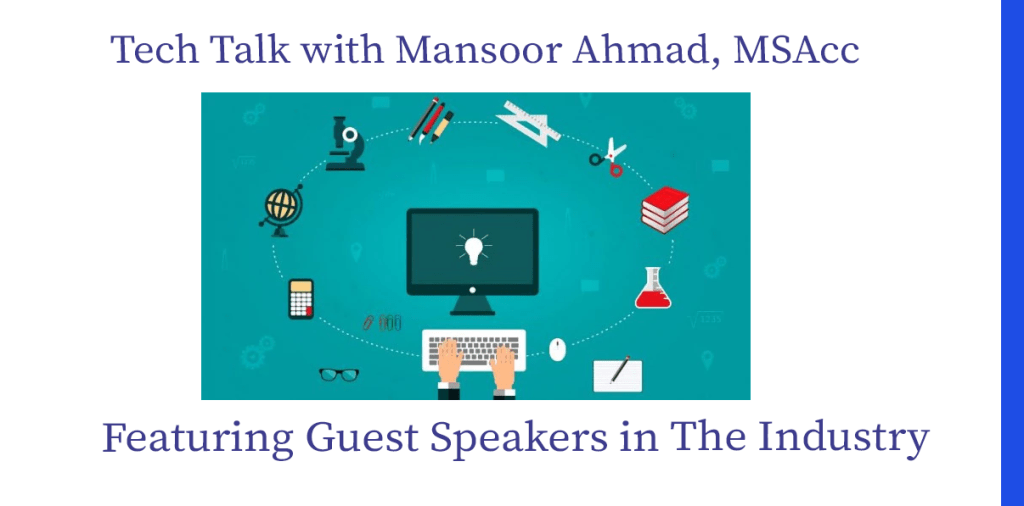 Tech Talk with Mansoor Ahmad, MSAcc. Featuring Guest Speakers in The Industry!